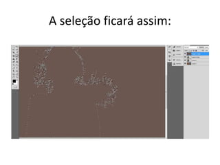 A seleção ficará assim:
 