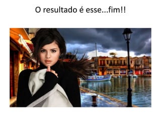 O resultado é esse...fim!!
 