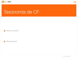 100




Taxonomía de CF


 Memory-based




 Model-based




                  IV Jornadas TIMM
 