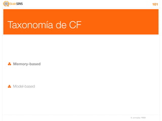 101




Taxonomía de CF


 Memory-based




 Model-based




                  IV Jornadas TIMM
 