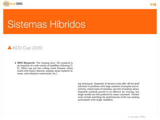 116




Sistemas Híbridos

 KDD Cup 2009




                    IV Jornadas TIMM
 