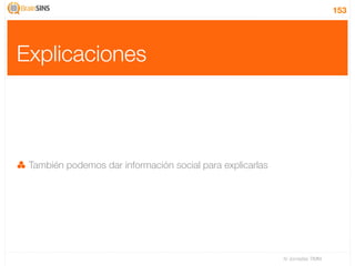 153




Explicaciones



 También podemos dar información social para explicarlas




                                                           IV Jornadas TIMM
 