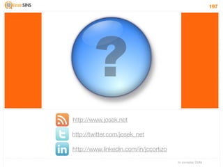 197




http://www.josek.net

http://twitter.com/josek_net

http://www.linkedin.com/in/jccortizo

                                       IV Jornadas TIMM
 