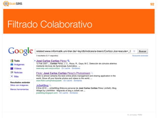 92




Filtrado Colaborativo




                        IV Jornadas TIMM
 