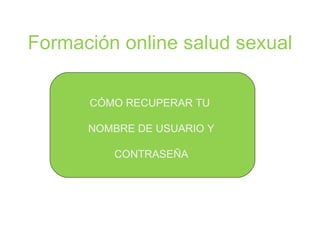 Formación online salud sexual CÓMO RECUPERAR TU  NOMBRE DE USUARIO Y CONTRASEÑA 