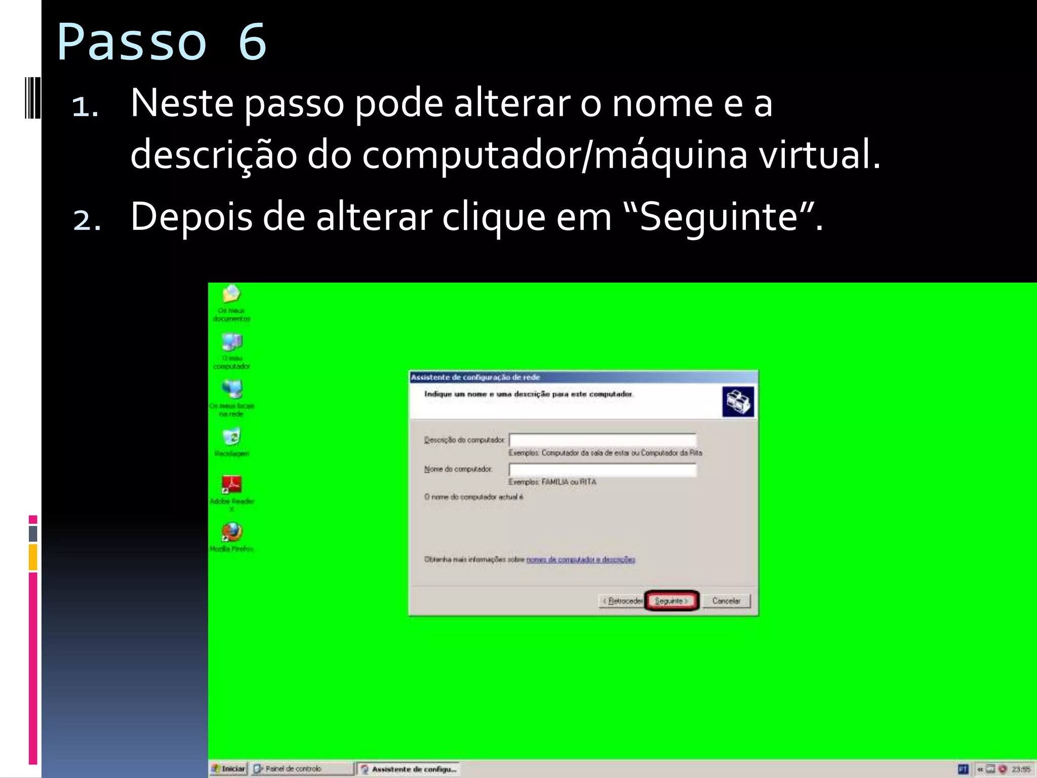 Passo 6
1. Neste passo pode alterar o nome e a
   descrição do computador/máquina virtual.
2. Depois de alterar clique em “Seguinte”.
 