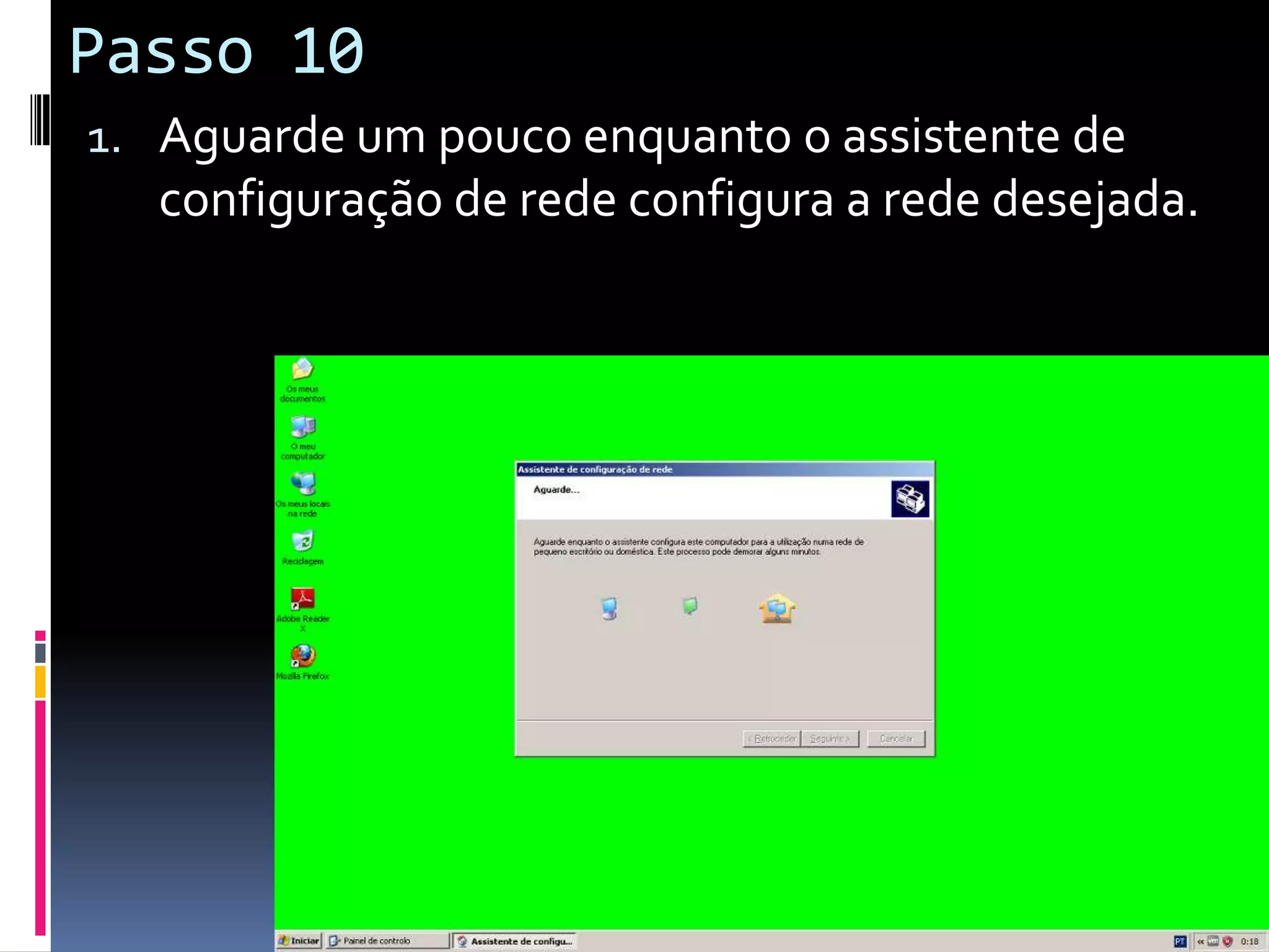 Passo 10
1. Aguarde um pouco enquanto o assistente de
   configuração de rede configura a rede desejada.
 