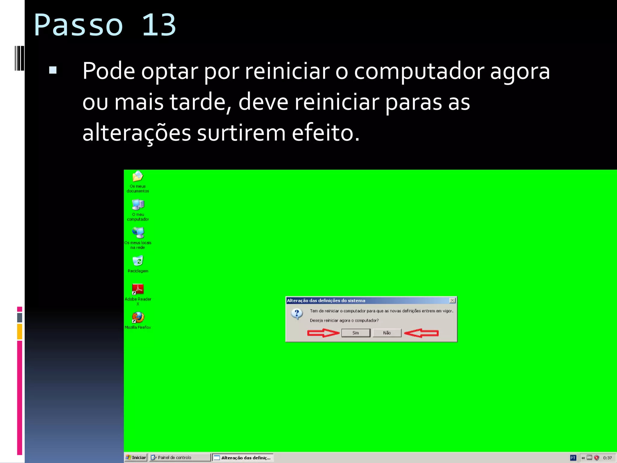 Passo 13
 Pode optar por reiniciar o computador agora
  ou mais tarde, deve reiniciar paras as
  alterações surtirem efeito.
 