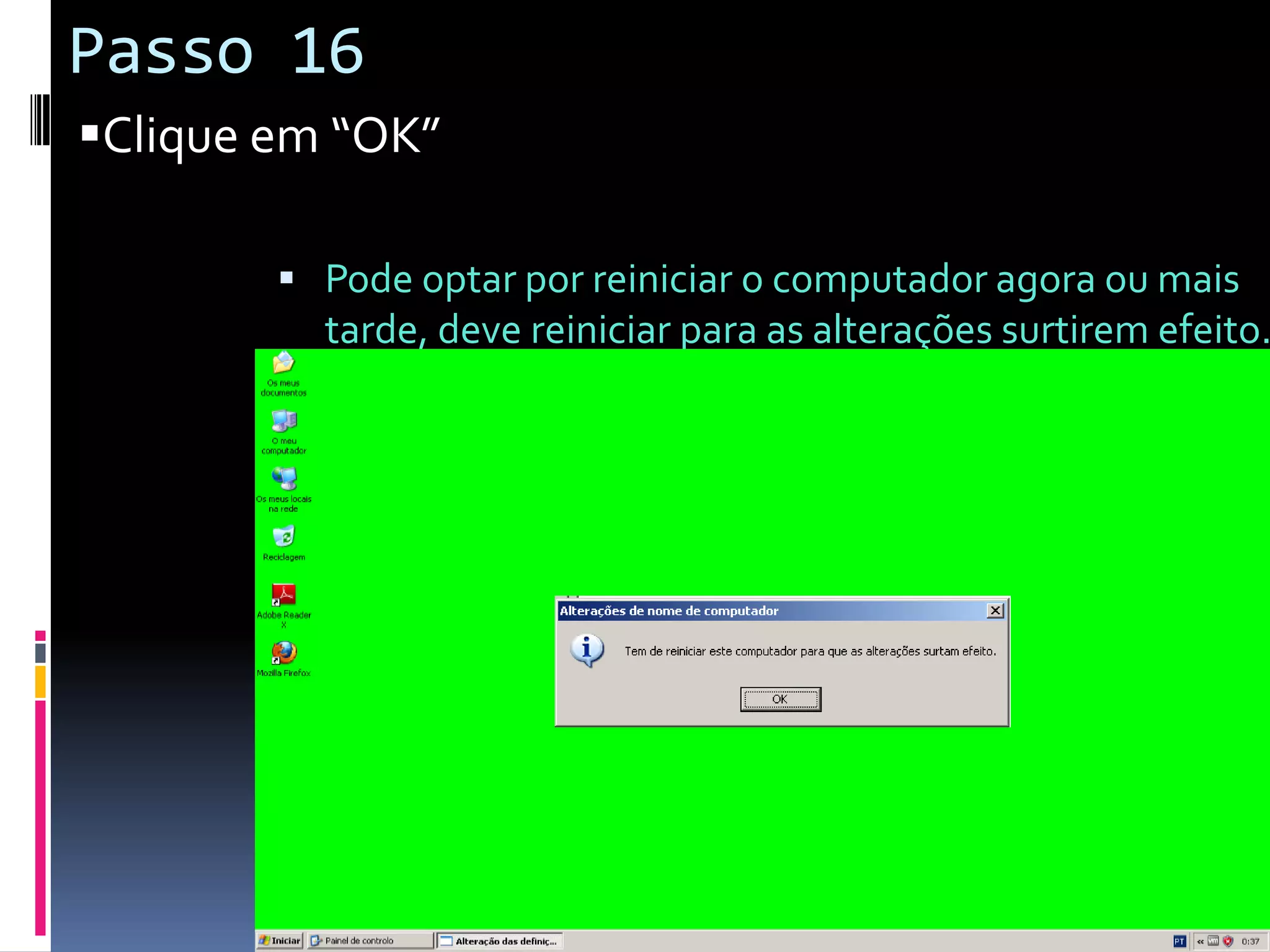 Passo 16
Clique em “OK”

         Pode optar por reiniciar o computador agora ou mais
          tarde, deve reiniciar para as alterações surtirem efeito.
 