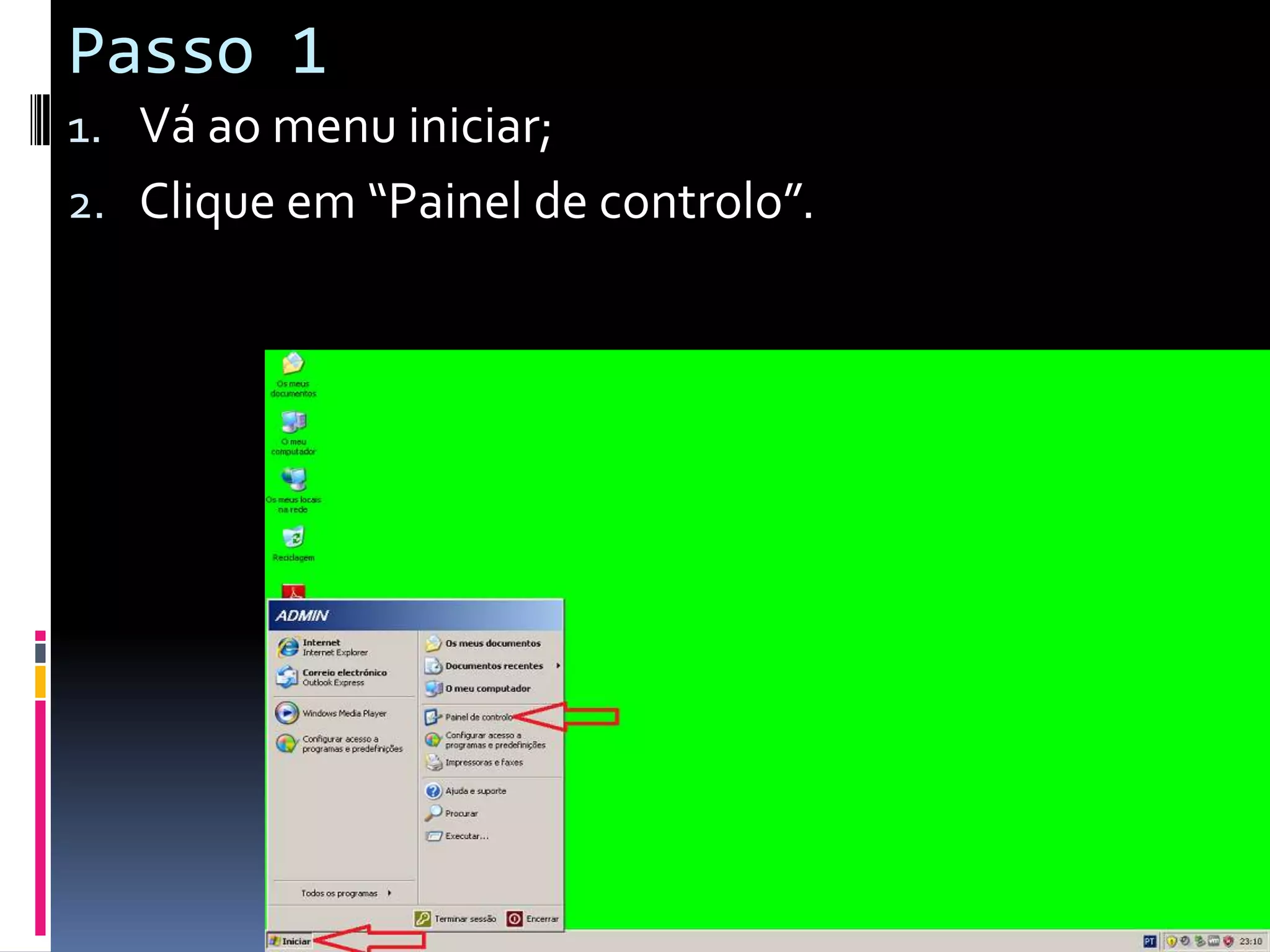 Passo 1
1. Vá ao menu iniciar;
2. Clique em “Painel de controlo”.
 