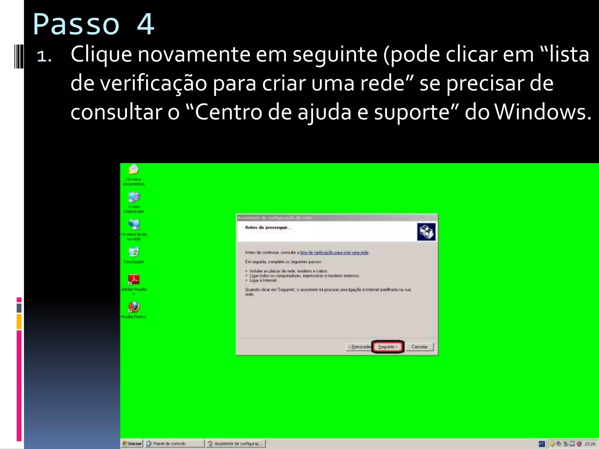 Passo 4
1. Clique novamente em seguinte (pode clicar em “lista
   de verificação para criar uma rede” se precisar de
   consultar o “Centro de ajuda e suporte” do Windows.
 
