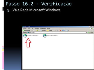 Passo 16.2 - Verificação
3. Vá a Rede Microsoft Windows.
 