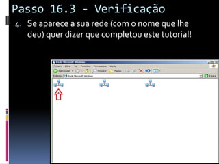 Passo 16.3 - Verificação
4. Se aparece a sua rede (com o nome que lhe
   deu) quer dizer que completou este tutorial!
 