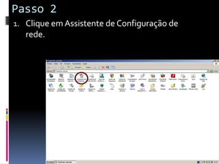 Passo 2
1. Clique em Assistente de Configuração de
   rede.
 