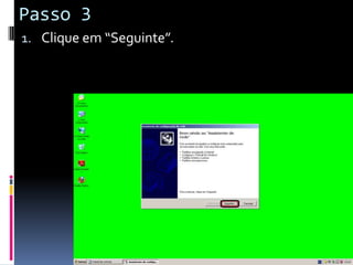 Passo 3
1. Clique em “Seguinte”.
 