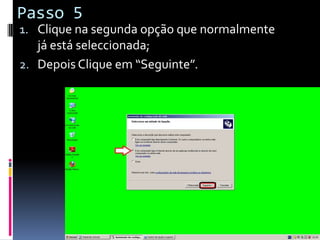 Passo 5
1. Clique na segunda opção que normalmente
   já está seleccionada;
2. Depois Clique em “Seguinte”.
 