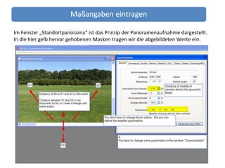 Im Fenster „Standortpanorama“ ist das Prinzip der Panoramenaufnahme dargestellt. In die hier gelb hervor gehobenen Masken tragen wir die abgebildeten Werte ein. 