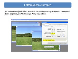 Nach dem Eintrag der Werte wie beim ersten Vermessungs-Panorama können wir damit beginnen, die Markierungs-Wimpel zu setzen. 