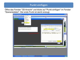 Öffne das Fenster "3D-Ansicht" und klicke auf "Punkt einfügen" im Fenster "Szeneriedaten". Der erste Punkt ist damit erzeugt. 