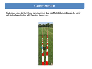 Nach einer ersten Landung kann es vorkommen, dass das Modell über die Grenze der bisher definierten Bodenflächen rollt. Das sieht dann so aus: 