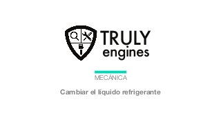 TRULY
engines
MECÁNICA
Cambiar un embragueCambiar el líquido refrigerante
 