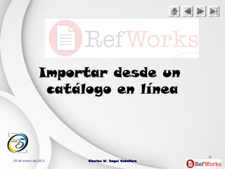 29 de enero de 2015 Charles W. Seguí CaballeroCharles W. Seguí Caballero
12
ImportarImportar desde un
catálogo en línea
 