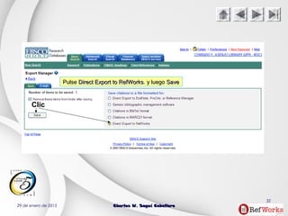 29 de enero de 2015 Charles W. Seguí CaballeroCharles W. Seguí Caballero
32
Clic
PulsePulse Direct Export to RefWorksDirect Export to RefWorks. y luego. y luego SaveSave
 