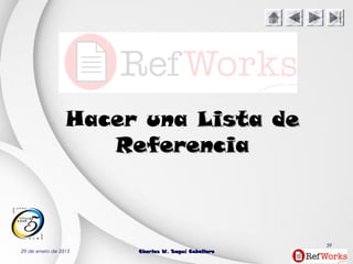 29 de enero de 2015 Charles W. Seguí CaballeroCharles W. Seguí Caballero
39
Hacer una Lista deLista de
ReferenciaReferencia
 