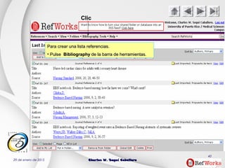 29 de enero de 2015 Charles W. Seguí CaballeroCharles W. Seguí Caballero
40
Clic
Para crear una lista referencias.Para crear una lista referencias.
• PulsePulse BibliographyBibliography de la barra de herramientas.de la barra de herramientas.
 
