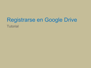 Registrarse en Google Drive
Tutorial
 