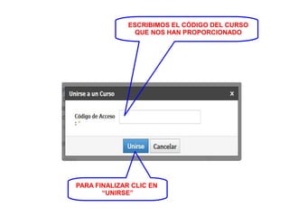 ESCRIBIMOS EL CÓDIGO DEL CURSO
QUE NOS HAN PROPORCIONADO
PARA FINALIZAR CLIC EN
“UNIRSE”