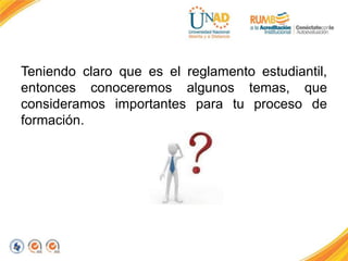 Teniendo claro que es el reglamento estudiantil,
entonces conoceremos algunos temas, que
consideramos importantes para tu proceso de
formación.
 