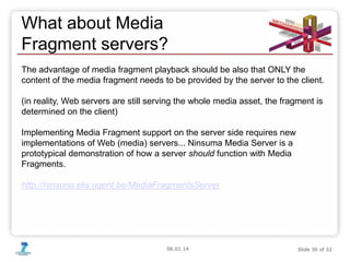 06.01.14 Slide 30 of 32
What about Media
Fragment servers?
The advantage of media fragment playback should be also that ON...
