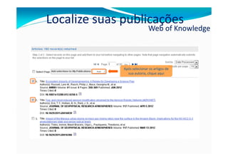 Localize suas publicações
                             Web of Knowledge



              Após selecionar os artigos de
                sua autoria, clique aqui
 