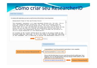 Como criar seu ResearcherID




Anote o seu número ResearcherID




                                  Acesse o ResearcherID
 