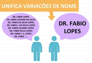 5	
  
UNIFICA	
  VARIAÇÕES	
  DE	
  NOME	
  
DR.	
  FABIO	
  
LOPES	
  
DR.	
  FABIO	
  LOPES	
  
DR.	
  FABIO	
  JULIANO	...