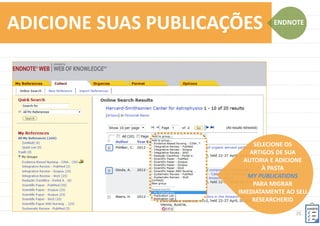 25	
  
SOBRENOME	
  
INICIAL	
  DO	
  
PRENOME	
  
ADICIONE	
  SUAS	
  PUBLICAÇÕES	
   WEB	
  OF	
  
SCIENCE	
  
 