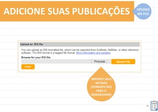 28	
  
PRONTO!	
  
PUBLICAÇÕES	
  
INCLUÍDAS	
  	
  
NO	
  SEU	
  
RESEARCHERID	
  
ADICIONE	
  SUAS	
  PUBLICAÇÕES	
   WEB	
  OF	
  
SCIENCE	
  
 