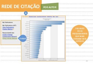 48	
  
REDE	
  DE	
  CITAÇÃO	
   POR	
  AUTOR	
  
VISUALIZE	
  	
  
OS	
  20	
  
PESQUISADORES	
  
QUE	
  MAIS	
  
CITARAM	
  SEUS	
  
ARTIGOS	
  
CLIQUE	
  
 
