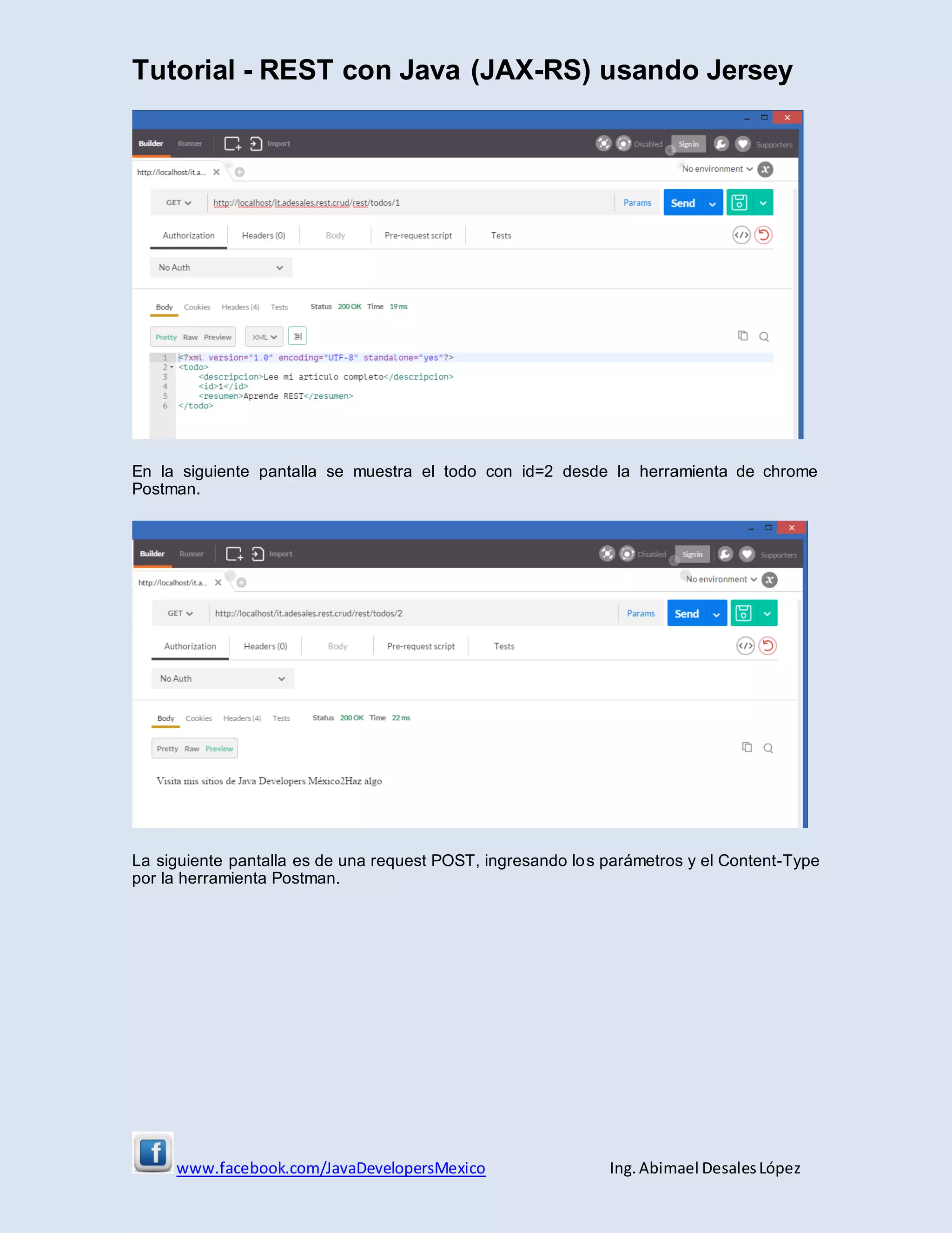 Tutorial - REST con Java (JAX-RS) usando Jersey
www.facebook.com/JavaDevelopersMexico Ing. Abimael DesalesLópez
En la siguiente pantalla se muestra el todo con id=2 desde la herramienta de chrome
Postman.
La siguiente pantalla es de una request POST, ingresando los parámetros y el Content-Type
por la herramienta Postman.
 
