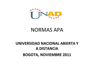 NORMAS APA UNIVERSIDAD NACIONAL ABIERTA Y A DISTANCIA BOGOTA, NOVIEMBRE 2011 
