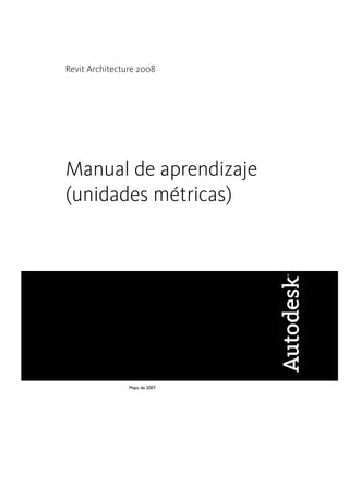 Revit Architecture 2008
Manual de aprendizaje
(unidades métricas)
Mayo de 2007
 