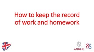 How to keep the record
of work and homework
 