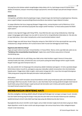 H a l a m a n | 22
50 Tutorial Ruqyah Mandiri - Nai
Hal yang harus kita lakukan adalah menghilangkan bekas-bekas sihir itu, baik dengan terapi Al Fatihah (Akan
dibahas di lampiran), ataupun menariknya dengan ayat penarik, memukul dengan ayat pemukul dengan tatacara
diatas.
MENARIK JIN
Lihat gambar, perhatikan daerah pergelangan tangan, telapak tangan dan kaki beserta pergelangannya. Biasanya,
pasca ruqyah terdapat rasa panas/dingin/kesemutan/berat atau kedutan ringan didaerah tersebut.
Ini jangan dibiarkan dan harus langsung ditangani hingga tuntas, caranya bacakan surah al Mukminun 115 di
tiupkan ketangan dan tarik keluar/ujung kaki atau tangan sambil membaca “La Haula walaa quwata illa billahil
aliyhil adziim”.
Lakukan 2 atau tiga kali hingga sakit hilang TOTAL. Insya Allah bisa dan saya sering melakukannya. Sekali lagi
jangan menganggap spele dengan sisa-sisa sakit ini, karena hal itu mengindikasikan keberadaan jin. Jika ada satu
jin saja tidak keluar, mka ia akan menjadi pintu untuk masuk kembali kedalam tubuh!
Lakukan hingga rasa sakit benar-benar hilang dan sempurna. Demi Allah hal ini bisa saja terjadi dan saya sering
melakukannya, dengan demikian sihir itu benar-benar telah musnah dan belenggunya telah hilang.
Bagaimana jika tidak bisa hilang?
Tugas peruqyah sebenarnya bukan menyembuhkan, ini hanya ikhtiar. Namun, tentu saja tidak ada usaha sia-sia.
“Setidaknya kita menyembuhkan kesyirikannya”, begitu kata ustad Perdana yang selama ini banyak
membimbing saya.
Hal lain, jika terbukti sihir itu sulit hilang, atau tidak tuntas maka hentikan ruqyah. Karena ini hanya akan
membuat waktu kita habis, istirahat dulu atau suruh pasien pulang dan bekali dengan tehnik ruqyah mandiri.
Ruqyah mandiri juga ada di lampiran buku ini.
Jika, atau setelah sihir itu hilang tugas kita selanjutnya adalah melakukan pemagaran. Ini tentu saja beda dengan
tehnik dukun-dukun mussrik itu, pemagaran yang saya maksudkan adalah menanamkan nilai-nilai ketahuidan
kepada pasien. Hingga bukan tidak mungkin, selain pasien terjaga dari sihir, ia pun bisa meruqyah keluarganya.
Tidak jarang pasien yang telah diteraphy kemudian malah jadi praktisi!
Allahuakbar!
Ini karena si pasien telah merasakan sensasi kesembuhan sendiri yang membuatnya yakin akan kehebatan dan
pertolongan Allah Azza wa jalla. Di akhir buku ini, akan diceritakan kisah seorang penderita kangker darah akut di
Saudi Arabia yang sembuh dengan ruqyah jarak jauh dan kemudian saat ini beliau jadi praktisi yang telah
meruqyah banyak warga local di Saudi.
MEMBANGUN BENTENG HATI
Jika kita analogikan, benteng adalah sebuah tempat perlindungan dari serangan-serangan musuh. Semakin
kuat dan kokoh benteng yang kita bangun maka jelas kita akan lebih aman berada di dalamnya dan sebaliknya
apabila benteng itu lemah maka tidak hayal lagi siapa yang ada didalamnya dia akan hancur.
Bayangkanlah jika antum memiliki rumah megah, namun tidak memakai rangka kontruksi beton yang kuat. Maka
dapat dipastikan rumah itu akan runtuh saat ada guncangan, dan semua isinya hancur lebur sebagaimanapun
mewah isi dan tatanannya.
 