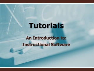 Tutorials
 An Introduction to:
Instructional Software
 
