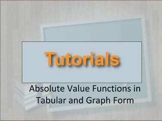 Absolute Value Functions in
Tabular and Graph Form
 