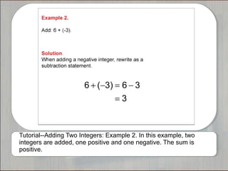 Tutorial--Adding Two Integers: Example 2. In this example, two 
integers are added, one positive and one negative. The sum is 
positive. 
 