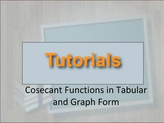 Cosecant Functions in Tabular
and Graph Form
 