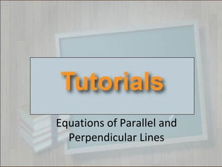 Equations of Parallel and
Perpendicular Lines
 
