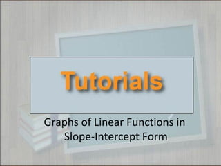 Graphs of Linear Functions in
Slope-Intercept Form
 